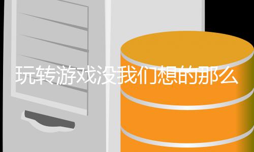 没我们想么艰的那玩转苦游戏